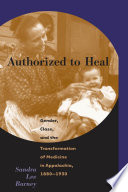 Authorized to heal gender, class, and the transformation of medicine in Appalachia, 1880-1930 /