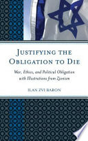 Justifying the obligation to die war, ethics, and political obligation with illustrations from Zionism /