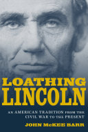 Loathing Lincoln : an American tradition from the Civil War to the present /