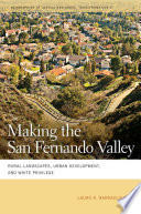 Making the San Fernando Valley rural landscapes, urban development, and White privilege /