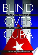 Blind over Cuba the photo gap and the missile crisis /
