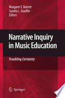 Narrative Inquiry in Music Education Troubling Certainty /