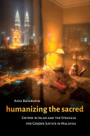 Humanizing the sacred : sisters in Islam and the struggle for gender justice in Malaysia /