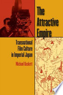 The attractive empire transnational film culture in Imperial Japan /