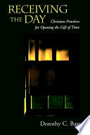 Receiving the day Christian practices for opening the gift of time /