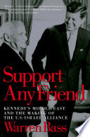 Support any friend Kennedy's Middle East and the making of the U.S.-Israel alliance /