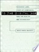 To the digital age research labs, start-up companies, and the rise of MOS technology /
