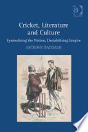 Cricket, literature and culture symbolising the nation, destabilising empire /