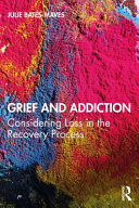 Grief and addiction : considering loss in the recovery process /