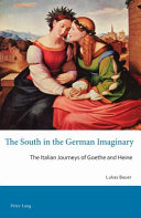 The South in the German imaginary : the Italian journeys of Goethe and Heine /