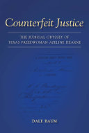 Counterfeit justice the judicial odyssey of Texas freedwoman Azeline Hearne /