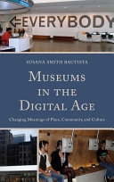 Museums in the digital age : changing meanings of place, community, and culture /