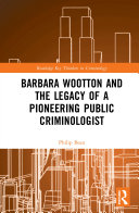 Barbara Wootton and the legacy of a pioneering public criminologist /