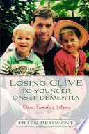 Losing Clive to younger onset dementia one family's story /