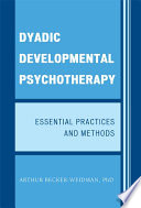 Developmental dyadic psychotherapy essential practices and methods /