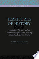 Territories of History : Humanism, Rhetoric, and the Historical Imagination in the Early Chronicles of Spanish America /