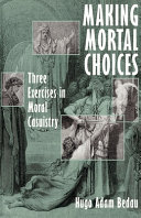 Making mortal choices three exercises in moral casuistry /