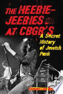 The heebie jeebies at CBGB's a secret history of Jewish punk /