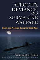 Atrocity, deviance, and submarine warfare : norms and practices during the world wars /