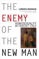 The enemy of the new man homosexuality in fascist Italy /
