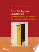 From privilege to competition unlocking private-led growth in the Middle East and North Africa /