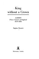 King without a crown : Albert, Prince Consort of England, 1819-1861 /