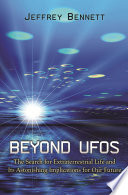 Beyond UFOs the search for extraterrestrial life and its astonishing implications for our future /