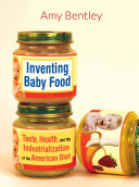 Inventing baby food : taste, health, and the industrialization of the American diet /