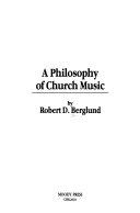 A philosophy of church music : by Robert D. Berglund.