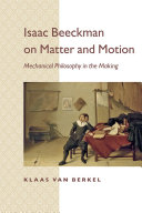Isaac Beeckman on matter and motion mechanical philosophy in the making /
