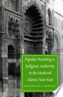 Popular preaching and religious authority in the medieval Islamic Near East