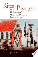 Rites and passages the beginnings of modern Jewish culture in France, 1650-1860 /
