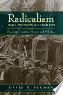 Radicalism in the mountain West, 1890-1920 : socialists, populists, miners, and Wobblies /