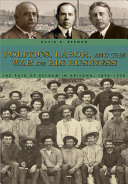 Politics, labor, and the war on big business the path of reform in Arizona, 1890-1920 /