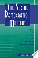 The social democratic moment ideas and politics in the making of interwar Europe /