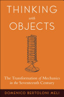 Thinking with objects the transformation of mechanics in the seventeenth century /