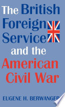 The British Foreign Service and the American Civil War /