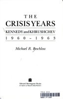 The crisis years : Kennedy and Khrushchev 1960-1963 /