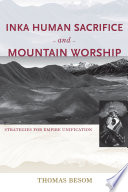 Inka human sacrifice and mountain worship strategies for empire unification /
