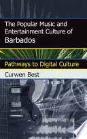 The popular music and entertainment culture of Barbados pathways to digital culture /