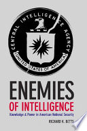 Enemies of intelligence knowledge and power in American national security /