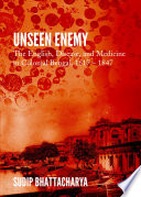 Unseen enemy : the english, disease, and medicine in colonial Bengal, 1617 - 1847 /