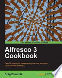 Alfresco 3 cookbook over 70 recipes for implementing the most important functionalities of Alfresco /