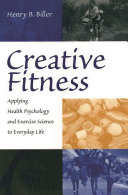 Creative fitness applying health psychology and exercise science to everyday life /