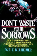 Don't waste your sorrows : new insight into God's eternal purpose for each ................ /