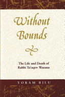Without Bounds : The Life and Death of Rabbi Ya'aqov Wazana /