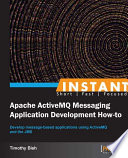 Instant Apache ActiveMQ messaging application development how-to develop message-based applications using ActiveMQ and the JMS /