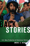 Back stories U.S. news production and Palestinian politics /