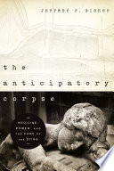 The anticipatory corpse medicine, power, and the care of the dying /