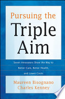 Pursuing the triple aim seven innovators show the way to better care, better health, and lower costs /
